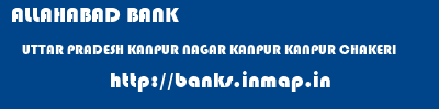 ALLAHABAD BANK  UTTAR PRADESH KANPUR NAGAR KANPUR KANPUR CHAKERI  banks information 